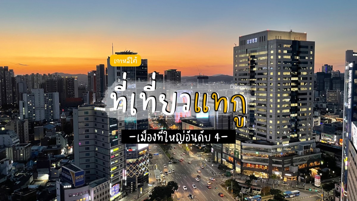 เที่ยวแทกู (Daegu) เมืองที่ใหญ่เป็นอันดับ 4&nbsp;ของเกาหลีใต้