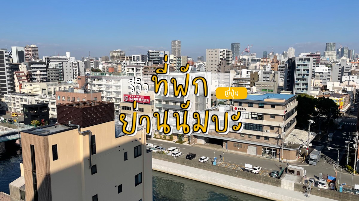รีวิวที่พักวิวแม่น้ำ Dotonbori เดิน 10 นาทีถึง&nbsp;Shinsaibashi