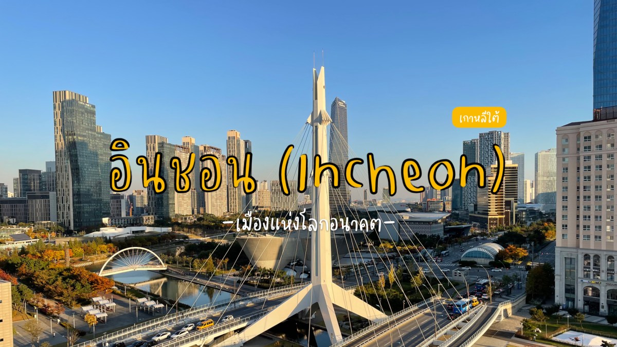 อินชอน (Incheon) ย่านเมืองสร้างใหม่สุดโมเดิร์น