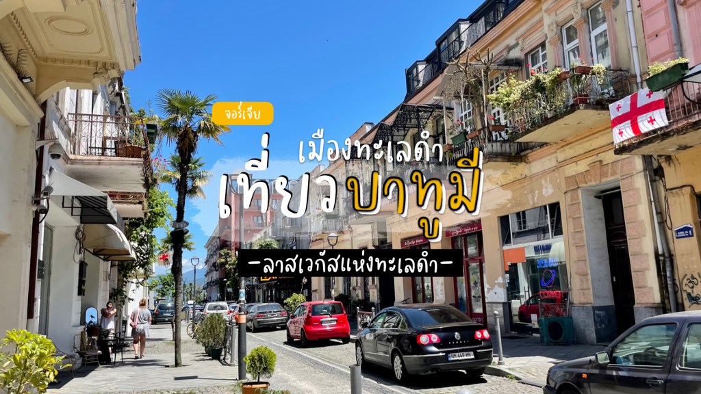 เที่ยวบาทูมี (Batumi) เมืองชายฝั่งติดทะเลดำ Black Sea&nbsp;ประเทศจอร์เจีย