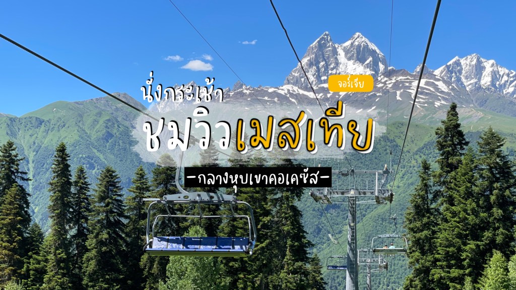นั่งกระเช้า Cable Car ขึ้นไปชมวิวหมู่บ้าน Mestia และเทือกเขาคอเคซัสแบบ 360&nbsp;องศา